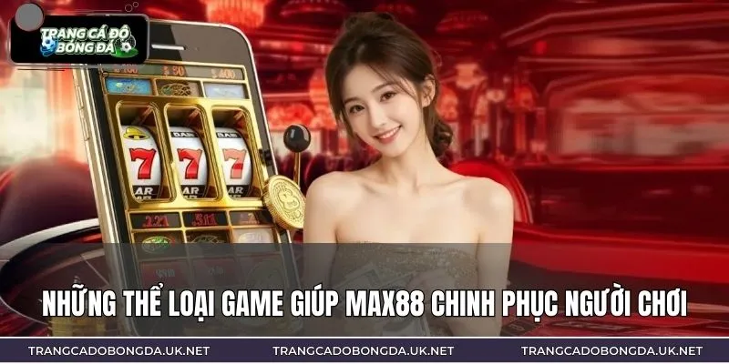 Những thể loại game giúp MAX88 chinh phục người chơi